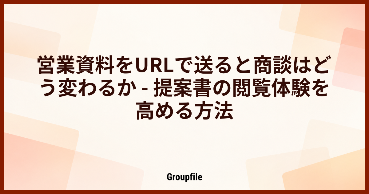 営業資料をURLで送ると商談はどう変わるか - 提案書の閲覧体験を高める方法